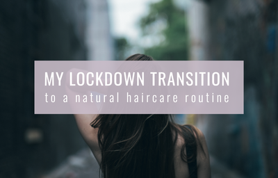 My Lockdown Transition To A Natural Haircare Routine